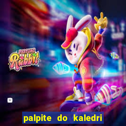 palpite do kaledri para o jogo do bicho